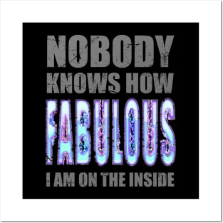 Nobody knows how FABULOUS I am on the inside Posters and Art